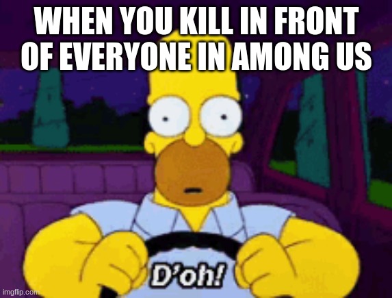 WHEN YOU KILL IN FRONT OF EVERYONE IN AMONG US | made w/ Imgflip meme maker