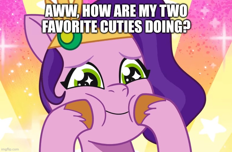 AWW, HOW ARE MY TWO FAVORITE CUTIES DOING? | made w/ Imgflip meme maker