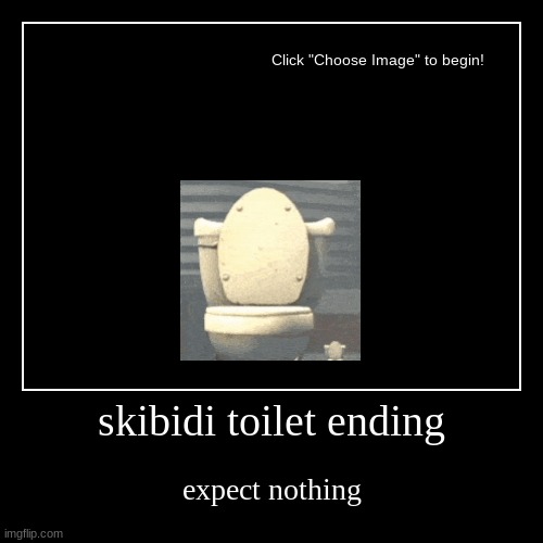 skibidi toilet ending | expect nothing | image tagged in funny,demotivationals | made w/ Imgflip demotivational maker