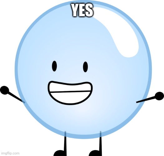 Bubble noice | YES | image tagged in bubble noice | made w/ Imgflip meme maker