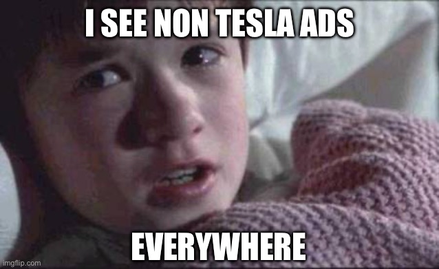When Elon says that Tesla is advertising… | I SEE NON TESLA ADS; EVERYWHERE | image tagged in memes,i see dead people,tesla,elon musk,stonks | made w/ Imgflip meme maker