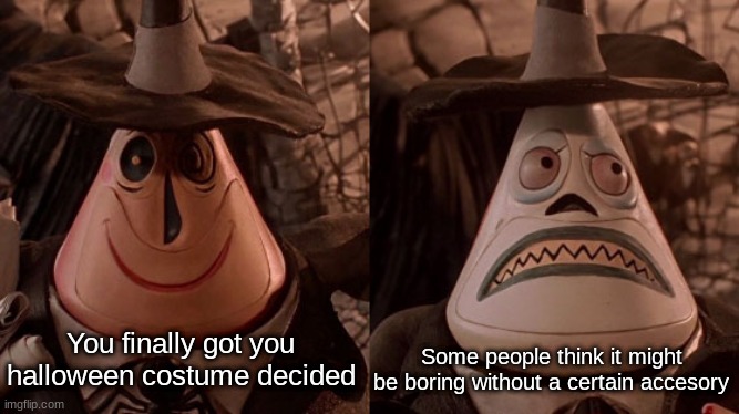 Yeah, there are those people who might really think that... | You finally got you halloween costume decided; Some people think it might be boring without a certain accesory | image tagged in nightmare before christmas two face | made w/ Imgflip meme maker