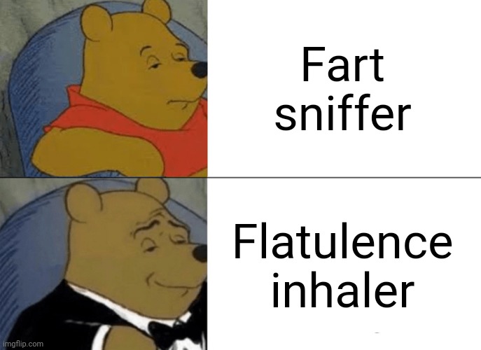 Fard | Fart sniffer; Flatulence inhaler | image tagged in tuxedo winnie the pooh,fart,fard,sniff,sniffer,fart sniffer | made w/ Imgflip meme maker
