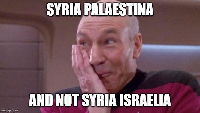picard oops | SYRIA PALAESTINA AND NOT SYRIA ISRAELIA | image tagged in picard oops | made w/ Imgflip meme maker