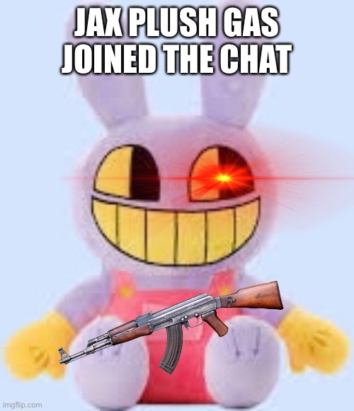 JAX PLUSH GAS JOINED THE CHAT | made w/ Imgflip meme maker