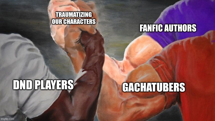 Epic Handshake Three Way | DND PLAYERS FANFIC AUTHORS GACHATUBERS TRAUMATIZING OUR CHARACTERS | image tagged in epic handshake three way | made w/ Imgflip meme maker