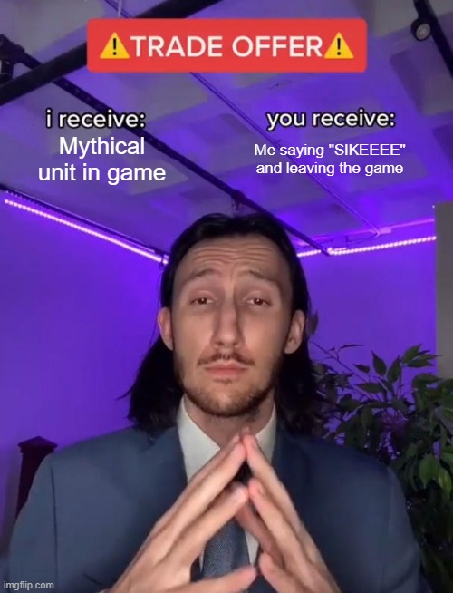 The scammers way of getting free units: | Mythical unit in game; Me saying "SIKEEEE" and leaving the game | image tagged in trade offer | made w/ Imgflip meme maker