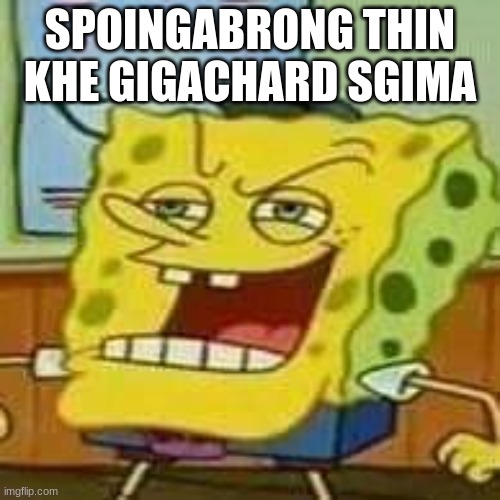 spunhc borp! | SPOINGABRONG THIN KHE GIGACHARD SGIMA | image tagged in spunch bop 01 | made w/ Imgflip meme maker