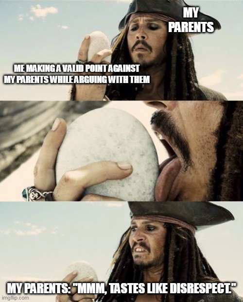 You Can't Win..... Ever! | MY PARENTS; ME MAKING A VALID POINT AGAINST MY PARENTS WHILE ARGUING WITH THEM; MY PARENTS: "MMM, TASTES LIKE DISRESPECT." | image tagged in jack sparrow licks rock | made w/ Imgflip meme maker