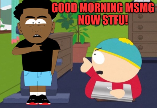 finger pointing | GOOD MORNING MSMG
NOW STFU! | image tagged in finger pointing | made w/ Imgflip meme maker