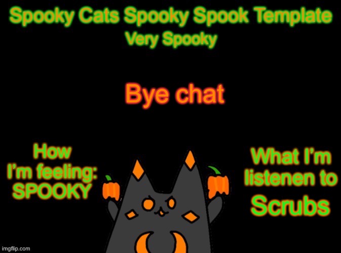 Spooky_Cats spooky template | Bye chat; Scrubs | image tagged in spooky_cats spooky template | made w/ Imgflip meme maker