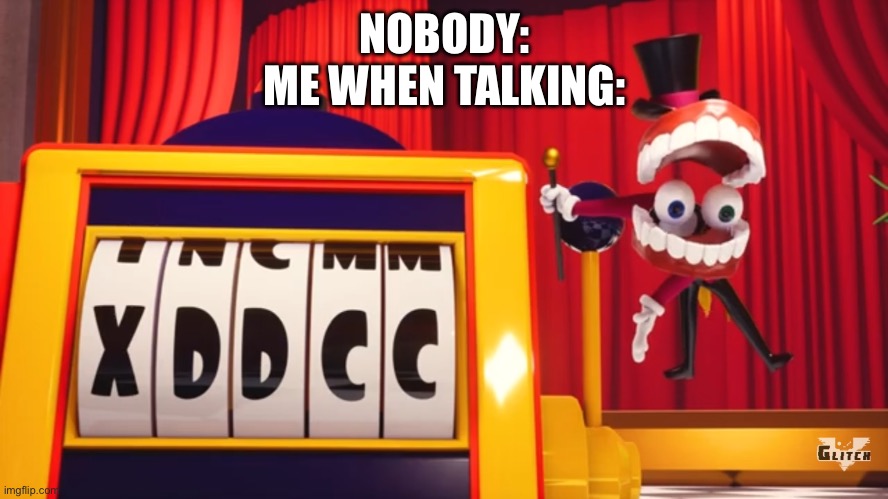 True | NOBODY:
ME WHEN TALKING: | image tagged in what do you think of xddcc,talking | made w/ Imgflip meme maker