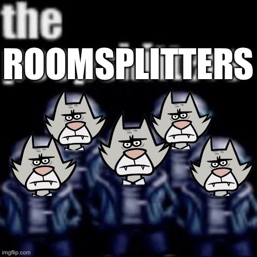 the roomsplitters | ROOMSPLITTERS | image tagged in the poopshitters | made w/ Imgflip meme maker