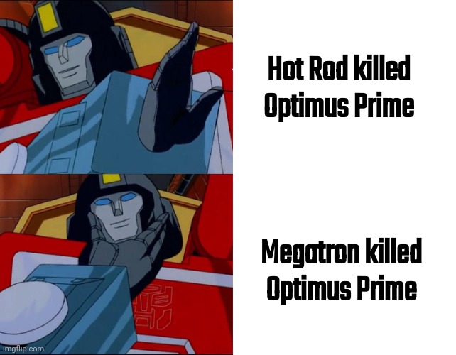 Who killed Optimus Prime? | Hot Rod killed Optimus Prime; Megatron killed Optimus Prime | image tagged in perceptor drake | made w/ Imgflip meme maker