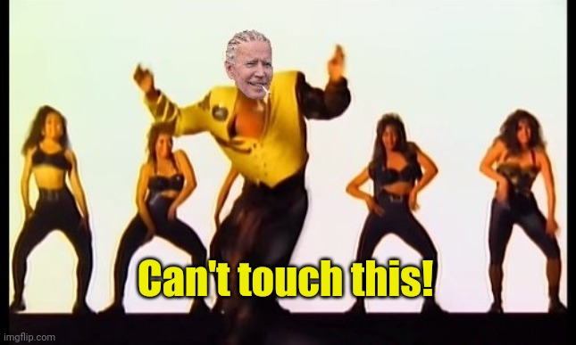 Biden dancing | Can't touch this! | image tagged in biden dancing | made w/ Imgflip meme maker