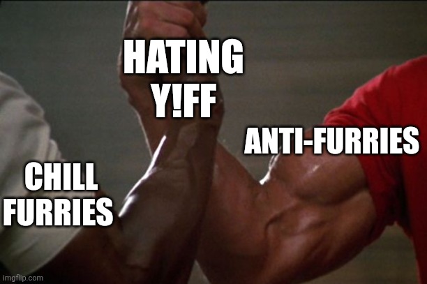 Arnold handshake | HATING Y!FF; ANTI-FURRIES; CHILL FURRIES | image tagged in arnold handshake | made w/ Imgflip meme maker