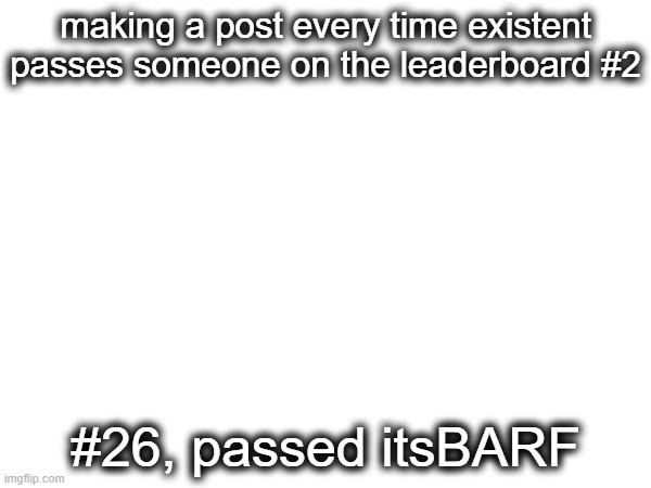 epico | making a post every time existent passes someone on the leaderboard #2; #26, passed itsBARF | image tagged in barf | made w/ Imgflip meme maker