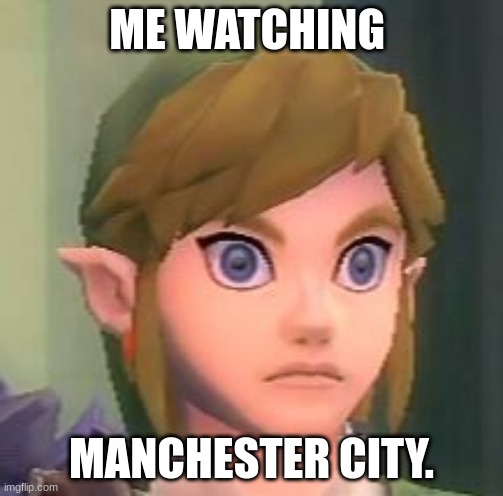 Link shock | ME WATCHING; MANCHESTER CITY. | image tagged in link shock | made w/ Imgflip meme maker