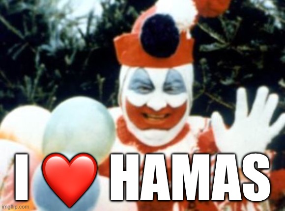 John Wayne Gacy big fan of Hamas | I ❤️ HAMAS | image tagged in democrats,harvard | made w/ Imgflip meme maker