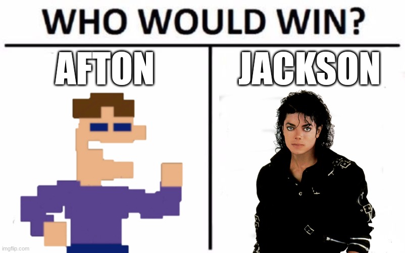 BATTLE OF THE MICHAELS! | AFTON; JACKSON | image tagged in memes,who would win | made w/ Imgflip meme maker