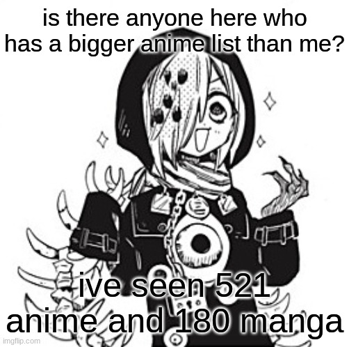 just wondering | is there anyone here who has a bigger anime list than me? ive seen 521 anime and 180 manga | image tagged in sousuke | made w/ Imgflip meme maker