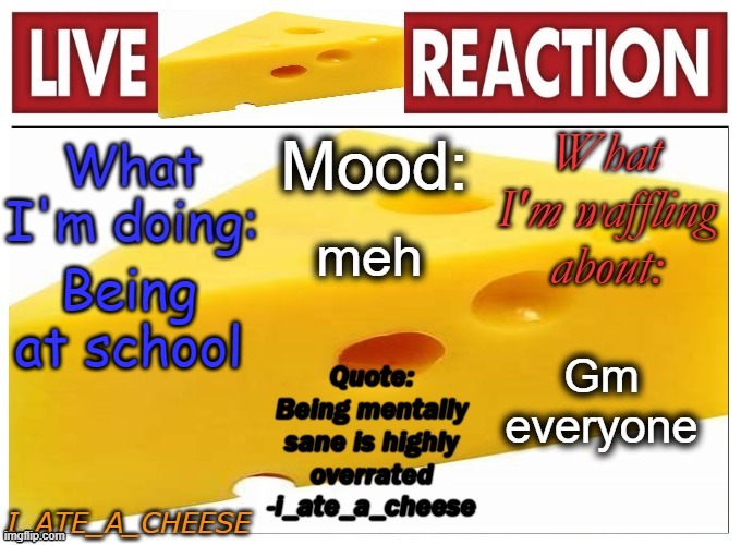 i_ate_a_cheese announcement template NEW | meh; Being at school; Gm everyone | image tagged in i_ate_a_cheese announcement template new | made w/ Imgflip meme maker
