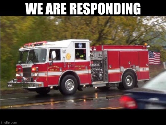 Fire Truck | WE ARE RESPONDING | image tagged in fire truck | made w/ Imgflip meme maker