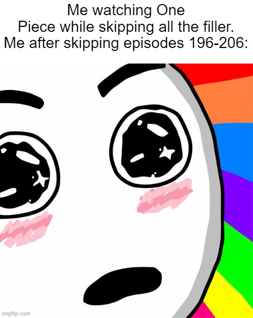 IT'S SO BEAUTIFUL!!! | Me watching One Piece while skipping all the filler.
Me after skipping episodes 196-206: | image tagged in surprised rainbow face,memes,one piece | made w/ Imgflip meme maker