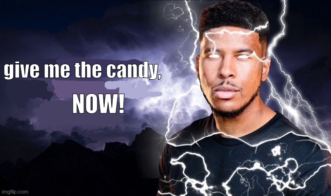 You should kill yourself NOW! | give me the candy, NOW! | image tagged in you should kill yourself now | made w/ Imgflip meme maker