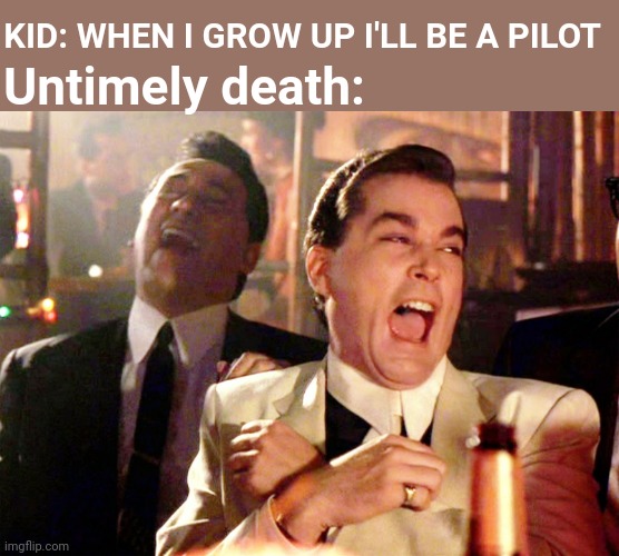 Good Fellas Hilarious Meme | KID: WHEN I GROW UP I'LL BE A PILOT; Untimely death: | image tagged in memes,good fellas hilarious | made w/ Imgflip meme maker