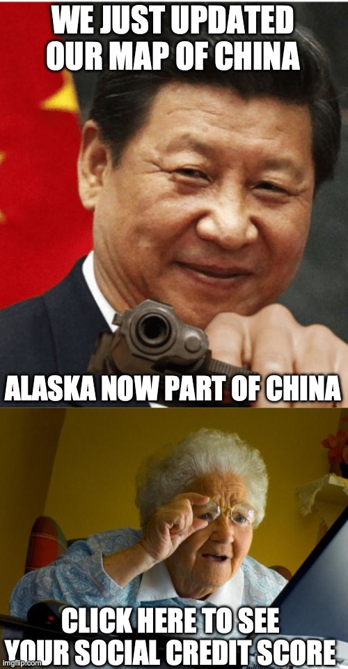 WE JUST UPDATED OUR MAP OF CHINA; ALASKA NOW PART OF CHINA; CLICK HERE TO SEE YOUR SOCIAL CREDIT SCORE | image tagged in xi jinping,old lady at computer finds the internet | made w/ Imgflip meme maker