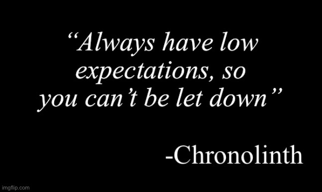 Always have low expectations, so you can’t be let down | image tagged in quotes | made w/ Imgflip meme maker