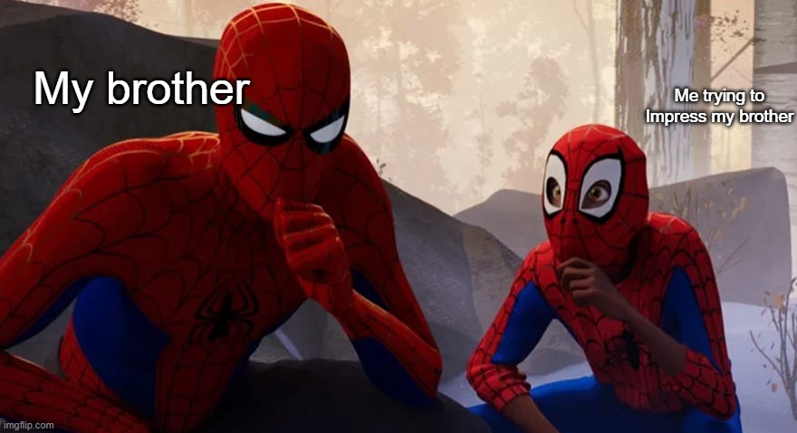 Copy Cat | My brother; Me trying to Impress my brother | image tagged in copy cat | made w/ Imgflip meme maker