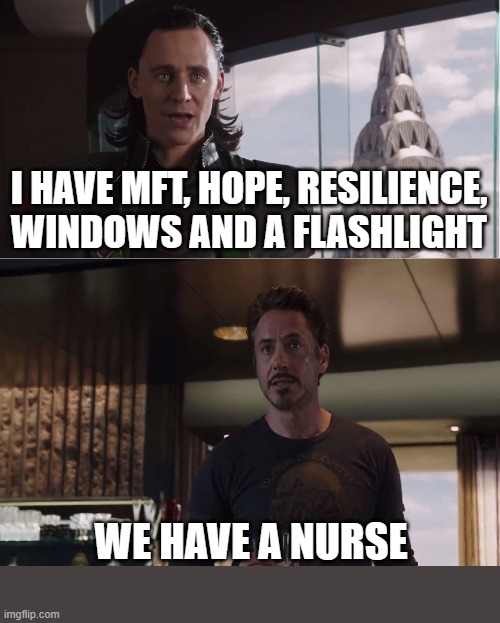 We have a Nurse | I HAVE MFT, HOPE, RESILIENCE, WINDOWS AND A FLASHLIGHT; WE HAVE A NURSE | image tagged in we have a hulk | made w/ Imgflip meme maker