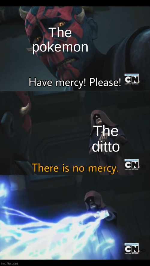 No mercy | The pokemon The ditto | image tagged in no mercy | made w/ Imgflip meme maker