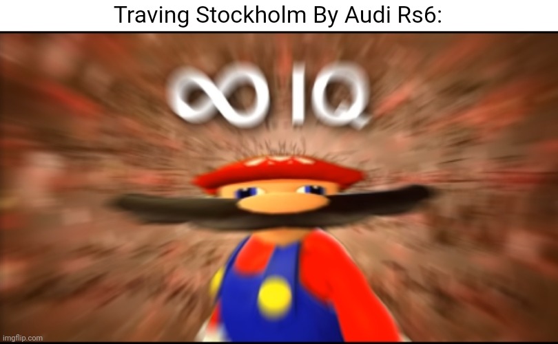 mario traving stockholm in audi rs6?????????????????????????????? | Traving Stockholm By Audi Rs6: | image tagged in infinity iq mario | made w/ Imgflip meme maker