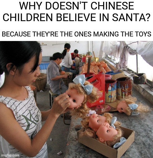 WHY DOESN'T CHINESE CHILDREN BELIEVE IN SANTA? BECAUSE THEY'RE THE ONES MAKING THE TOYS | made w/ Imgflip meme maker