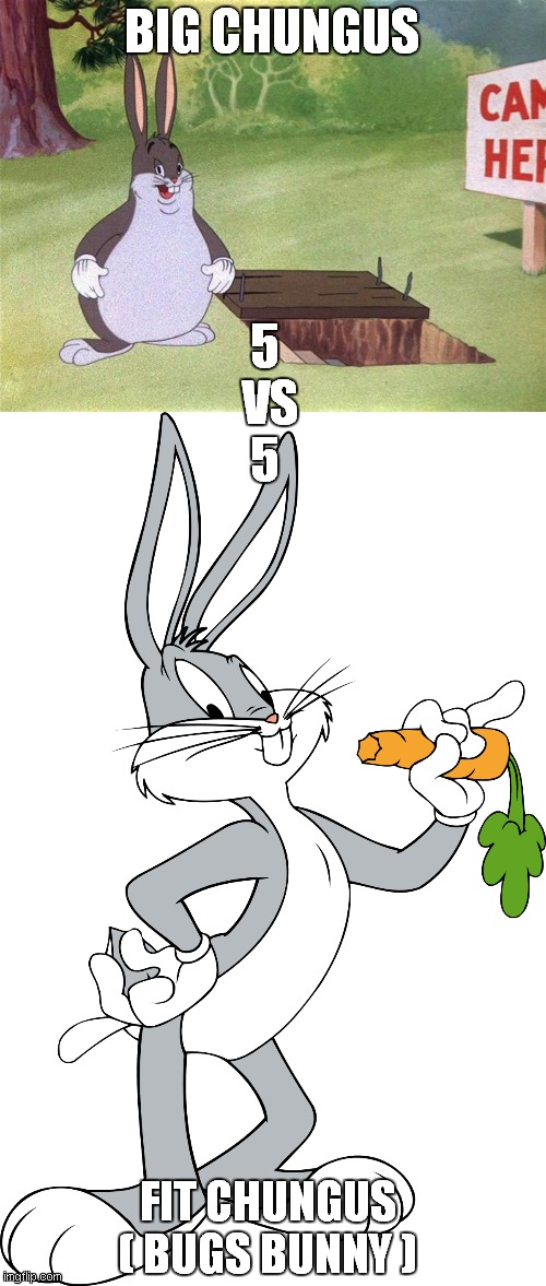 big chungus 5 vs 5 bugs bunny winner : big and fit | BIG CHUNGUS; 5 
VS
5; FIT CHUNGUS
( BUGS BUNNY ) | image tagged in big chungus,bugs bunny carrot | made w/ Imgflip meme maker