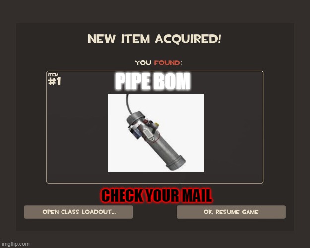 You got tf2 shit | PIPE BOM; CHECK YOUR MAIL | image tagged in you got tf2 shit | made w/ Imgflip meme maker