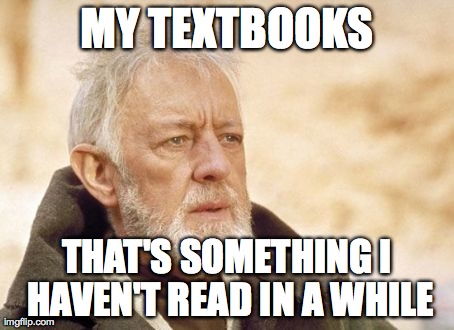 Obi Wan Kenobi Meme | MY TEXTBOOKS THAT'S SOMETHING I HAVEN'T READ IN A WHILE | image tagged in memes,obi wan kenobi | made w/ Imgflip meme maker