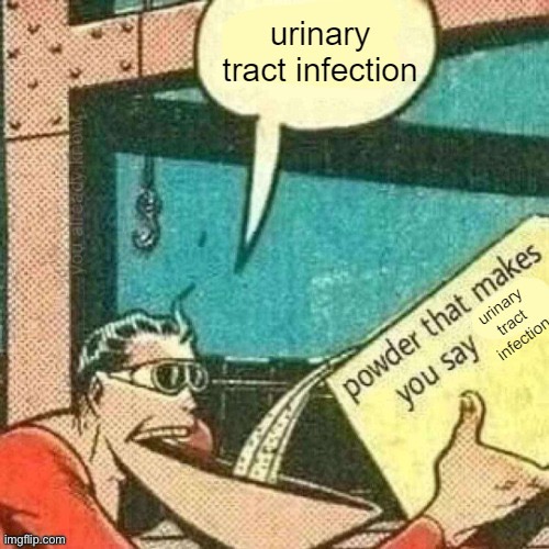 image tagged in powder that makes you say urinary tract infection | made w/ Imgflip meme maker