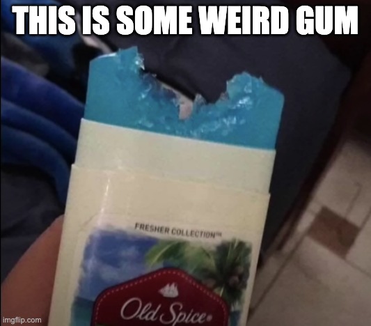 It tastes bad but its satisfying to chew | THIS IS SOME WEIRD GUM | image tagged in gum | made w/ Imgflip meme maker