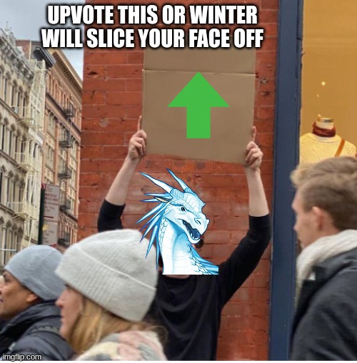 Guy with sign | UPVOTE THIS OR WINTER WILL SLICE YOUR FACE OFF | image tagged in guy with sign | made w/ Imgflip meme maker