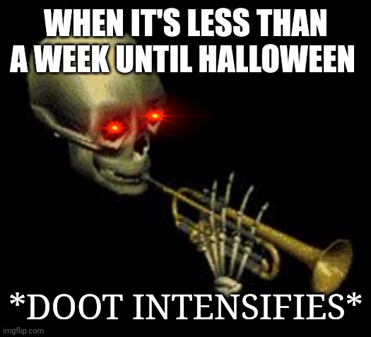 Doot! | WHEN IT'S LESS THAN A WEEK UNTIL HALLOWEEN; *DOOT INTENSIFIES* | image tagged in doot,spooktober,spooky month,spooky,spooky memes,halloween | made w/ Imgflip meme maker