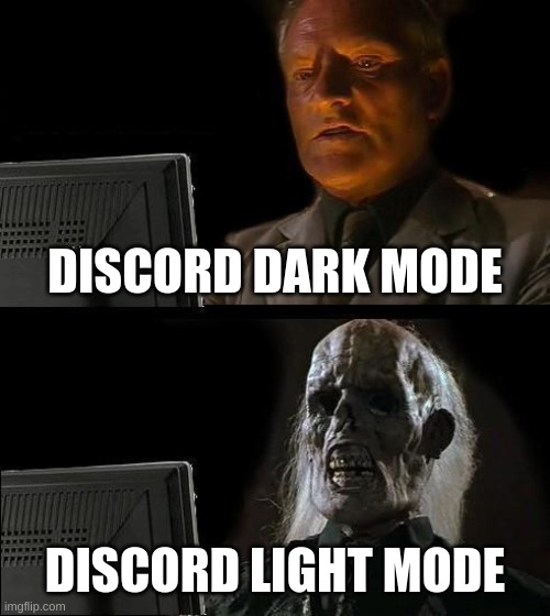 MY EYES!!!!!! | DISCORD DARK MODE; DISCORD LIGHT MODE | image tagged in memes,i'll just wait here | made w/ Imgflip meme maker