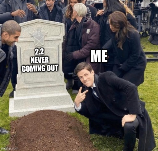 coming soon (hopefully) | ME; 2.2 NEVER COMING OUT | image tagged in grant gustin over grave | made w/ Imgflip meme maker