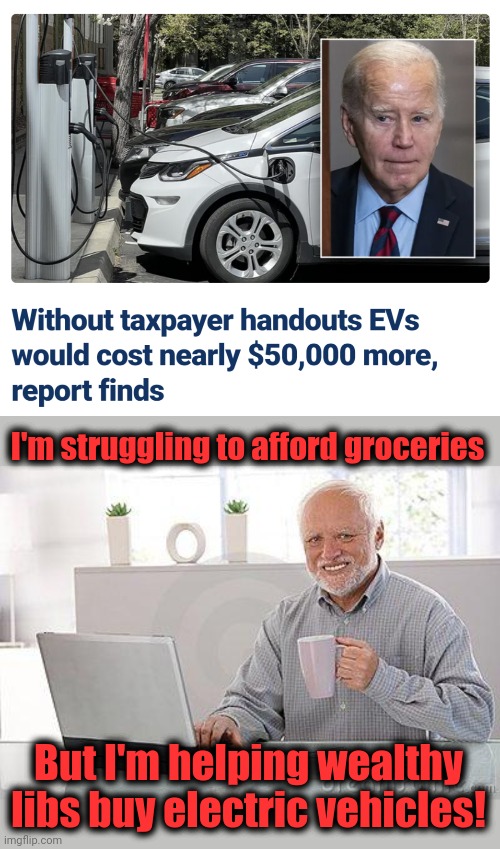 I'm struggling to afford groceries; But I'm helping wealthy libs buy electric vehicles! | image tagged in hide the pain harold smile,electric vehicles,democrats,joe biden,subsidies,government corruption | made w/ Imgflip meme maker