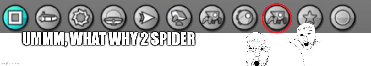what the heck | UMMM, WHAT WHY 2 SPIDER | image tagged in geometry dash,wtf | made w/ Imgflip meme maker
