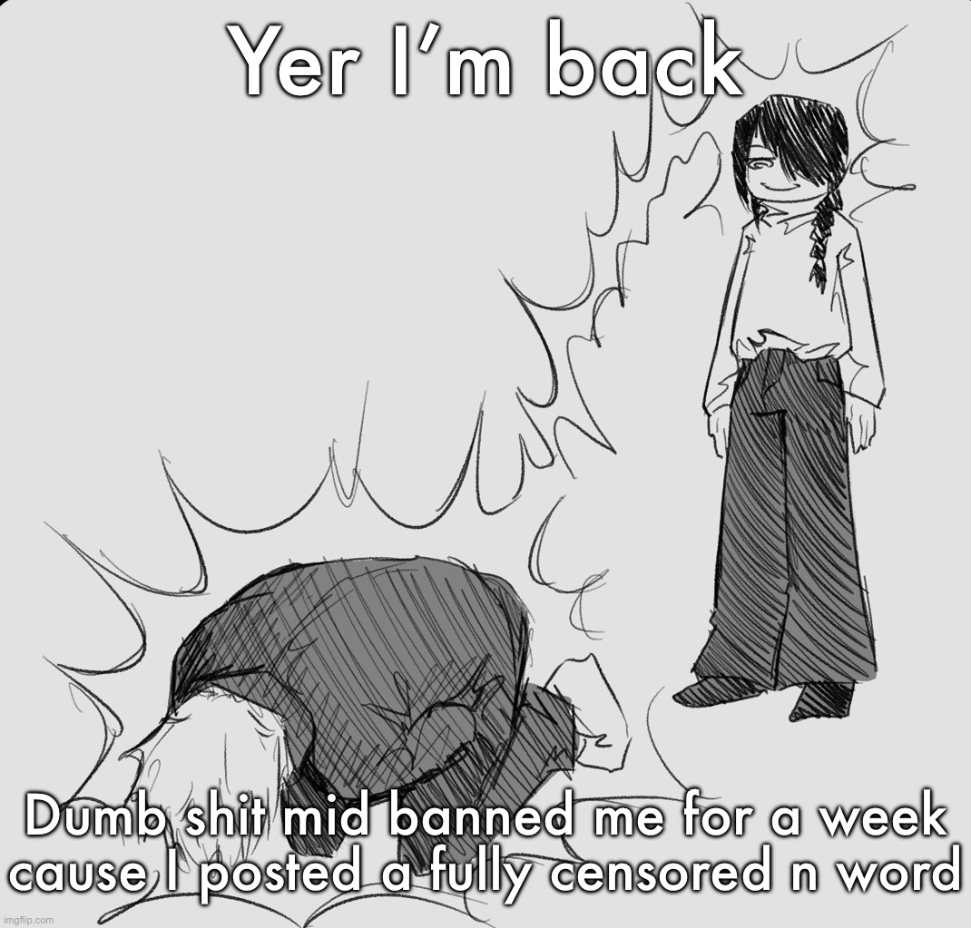 Nayuta dispels your weezer energy making you experience cramps | Yer I’m back; Dumb shit mid banned me for a week cause I posted a fully censored n word | image tagged in nayuta dispels your weezer energy making you experience cramps | made w/ Imgflip meme maker