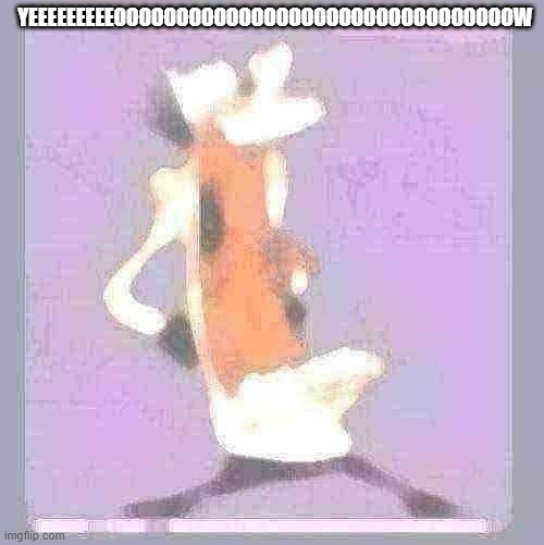 Peppino screaming at post above | YEEEEEEEEEOOOOOOOOOOOOOOOOOOOOOOOOOOOOOOOOW | image tagged in peppino screaming at post above | made w/ Imgflip meme maker